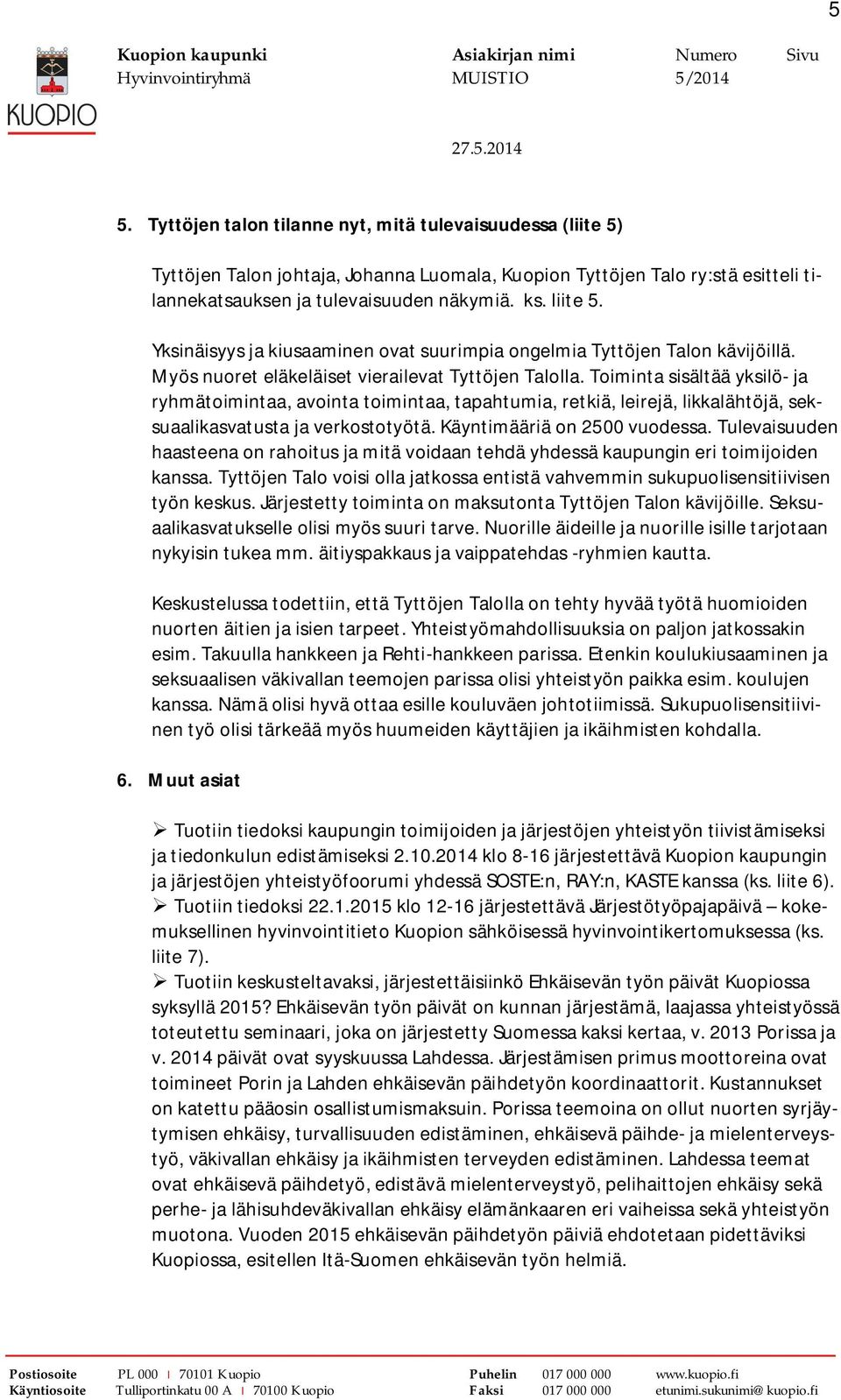 Toiminta sisältää yksilö- ja ryhmätoimintaa, avointa toimintaa, tapahtumia, retkiä, leirejä, likkalähtöjä, seksuaalikasvatusta ja verkostotyötä. Käyntimääriä on 2500 vuodessa.