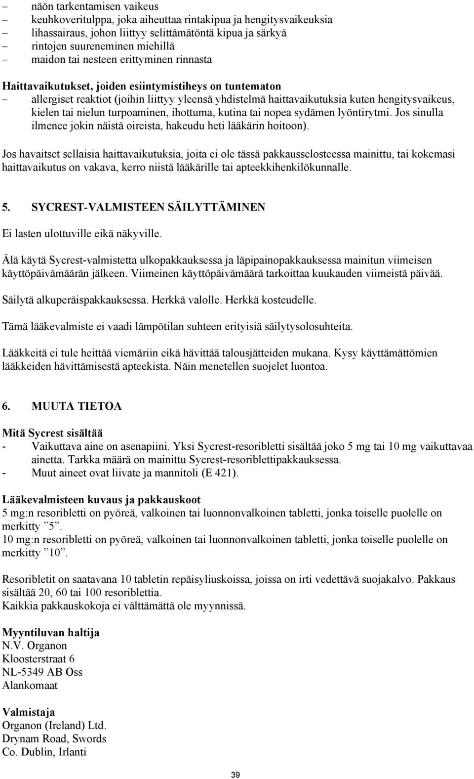 turpoaminen, ihottuma, kutina tai nopea sydämen lyöntirytmi. Jos sinulla ilmenee jokin näistä oireista, hakeudu heti lääkärin hoitoon).