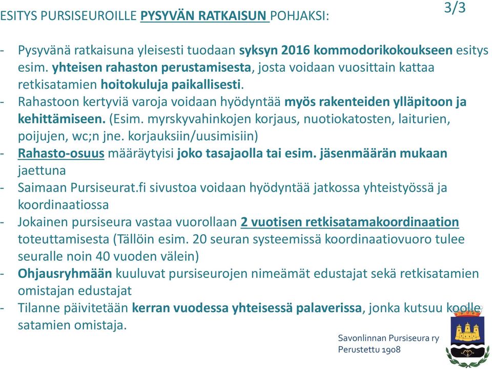 (Esim. myrskyvahinkojen korjaus, nuotiokatosten, laiturien, poijujen, wc;n jne. korjauksiin/uusimisiin) - Rahasto-osuus määräytyisi joko tasajaolla tai esim.