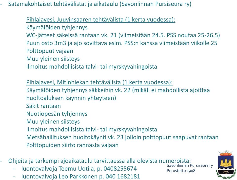 PSS:n kanssa viimeistään viikolle 25 Polttopuut vajaan Muu yleinen siisteys Ilmoitus mahdollisista talvi- tai myrskyvahingoista Pihlajavesi, Mitinhiekan tehtävälista (1 kerta vuodessa): Käymälöiden