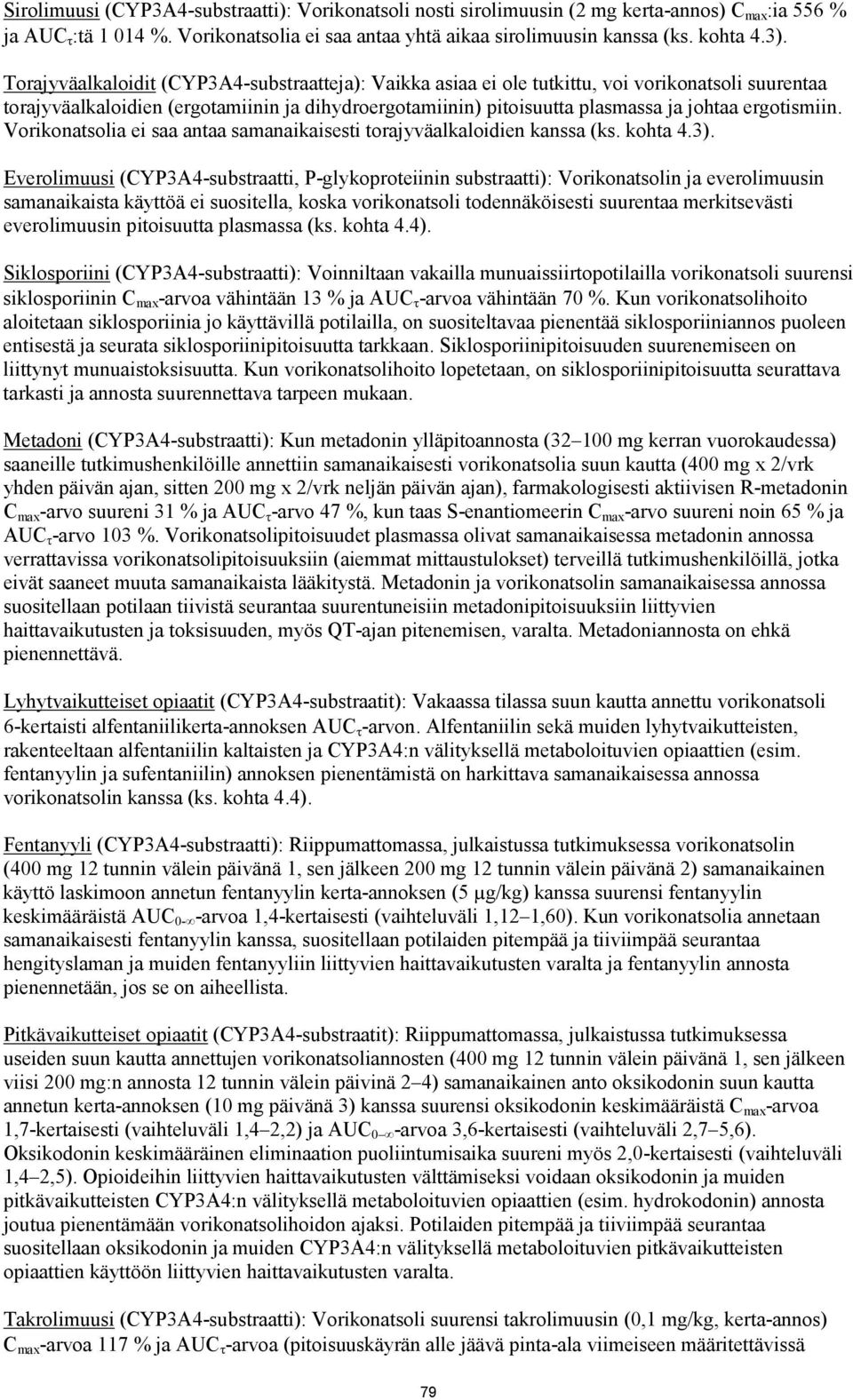 ergotismiin. Vorikonatsolia ei saa antaa samanaikaisesti torajyväalkaloidien kanssa (ks. kohta 4.3).