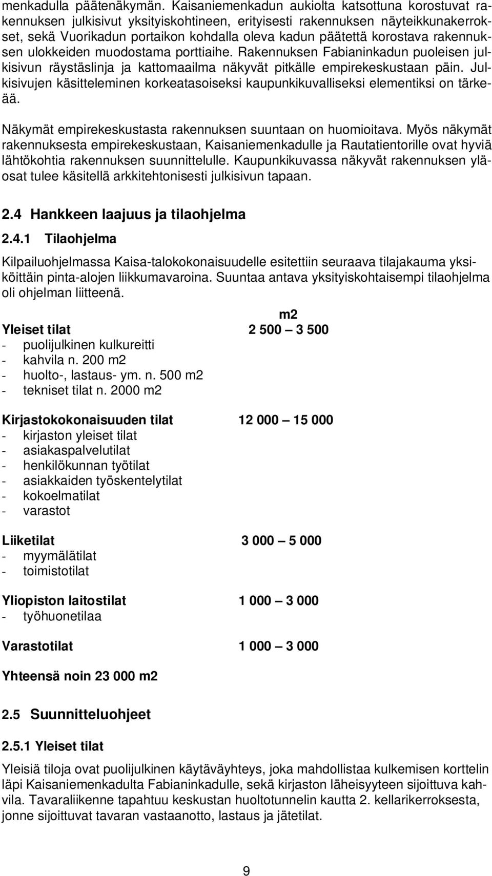 korostava rakennuksen ulokkeiden muodostama porttiaihe. Rakennuksen Fabianinkadun puoleisen julkisivun räystäslinja ja kattomaailma näkyvät pitkälle empirekeskustaan päin.