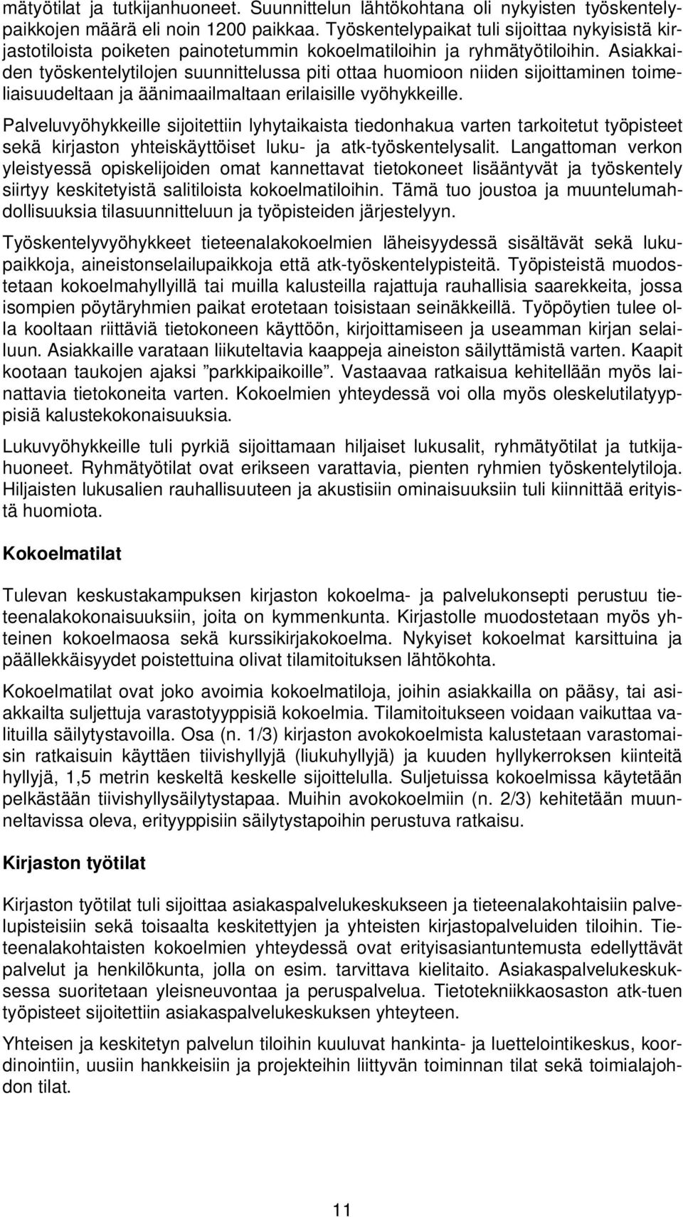 Asiakkaiden työskentelytilojen suunnittelussa piti ottaa huomioon niiden sijoittaminen toimeliaisuudeltaan ja äänimaailmaltaan erilaisille vyöhykkeille.