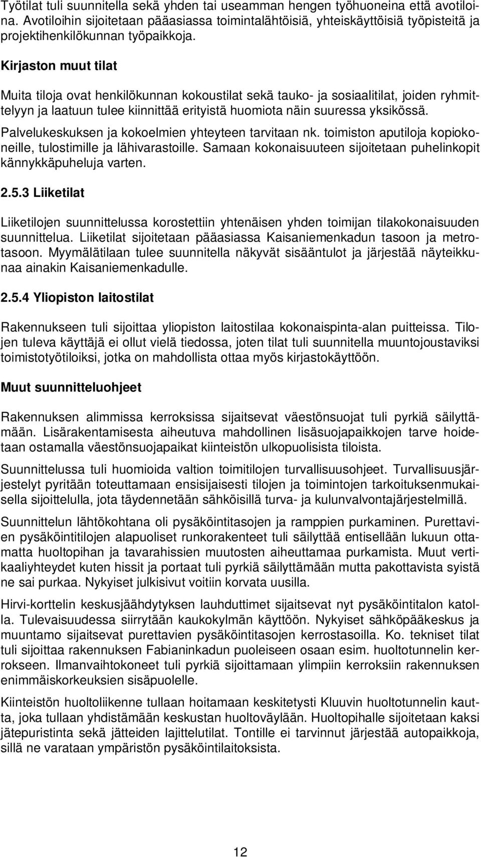 Kirjaston muut tilat Muita tiloja ovat henkilökunnan kokoustilat sekä tauko- ja sosiaalitilat, joiden ryhmittelyyn ja laatuun tulee kiinnittää erityistä huomiota näin suuressa yksikössä.