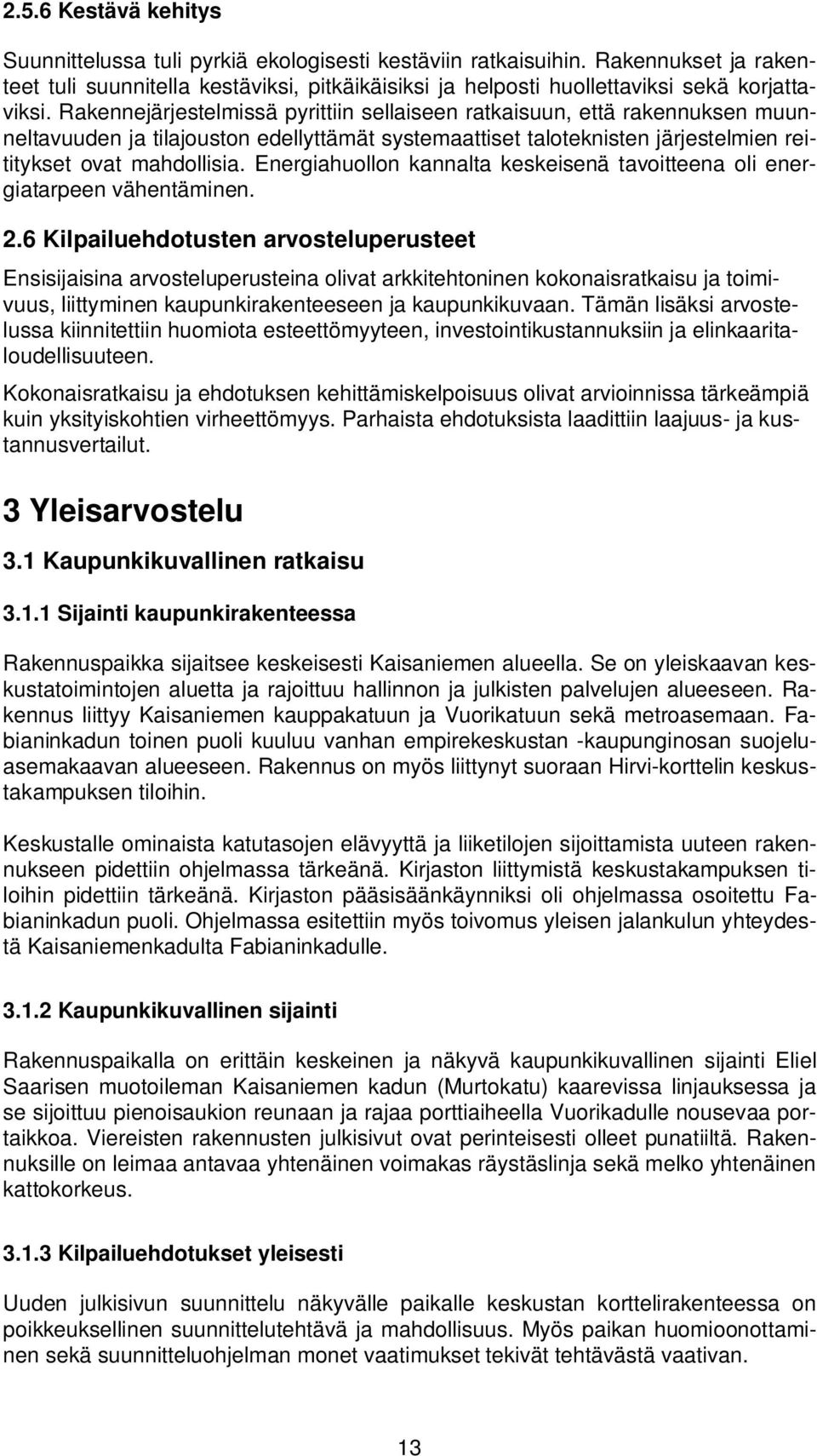 Rakennejärjestelmissä pyrittiin sellaiseen ratkaisuun, että rakennuksen muunneltavuuden ja tilajouston edellyttämät systemaattiset taloteknisten järjestelmien reititykset ovat mahdollisia.