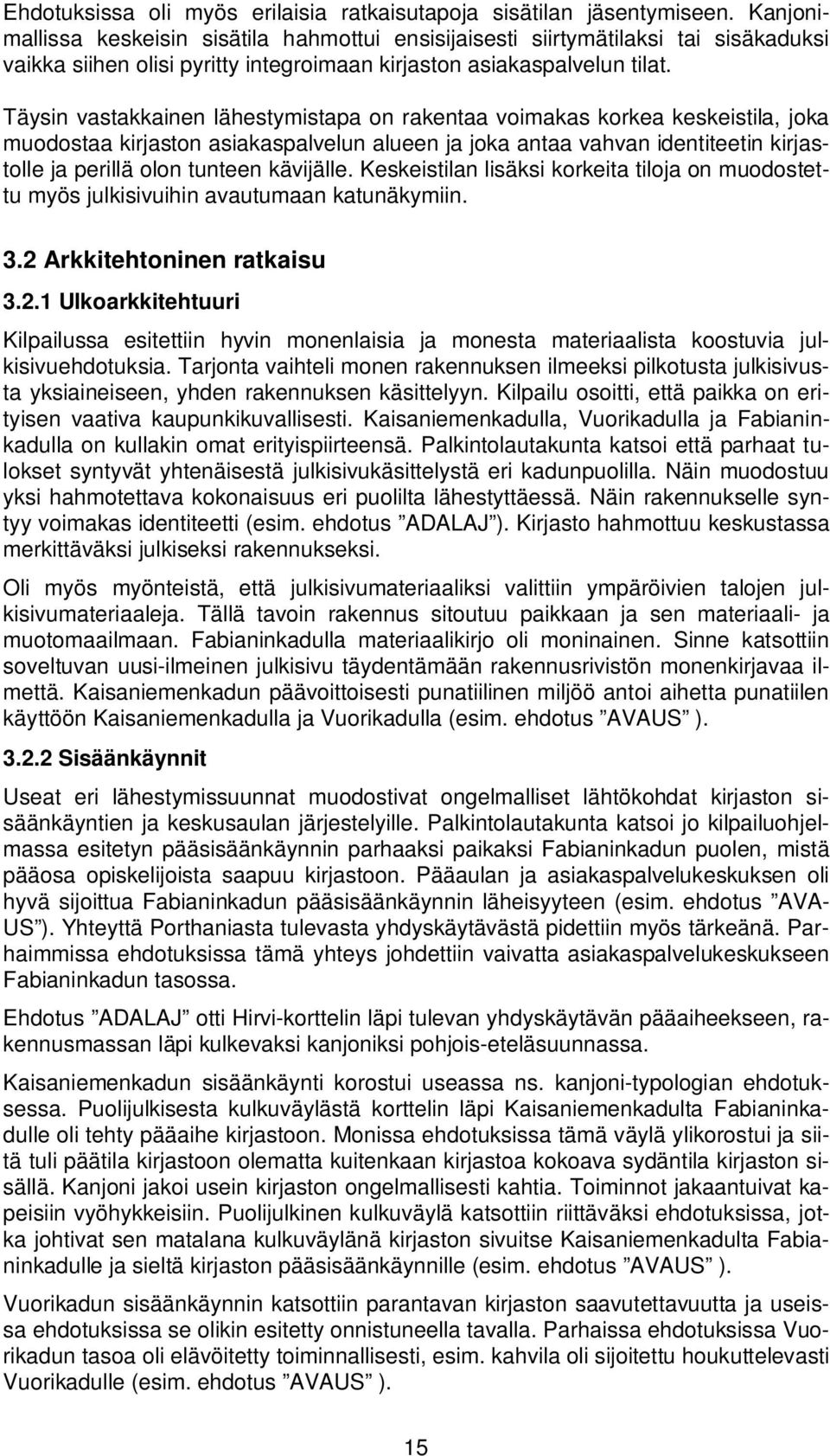 Täysin vastakkainen lähestymistapa on rakentaa voimakas korkea keskeistila, joka muodostaa kirjaston asiakaspalvelun alueen ja joka antaa vahvan identiteetin kirjastolle ja perillä olon tunteen