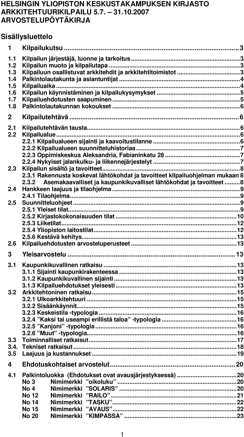 7 Kilpailuehdotusten saapuminen...5 1.8 Palkintolautakunnan kokoukset...6 2 Kilpailutehtävä...6 2.1 Kilpailutehtävän tausta...6 2.2 Kilpailualue...6 2.2.1 Kilpailualueen sijainti ja kaavoitustilanne.