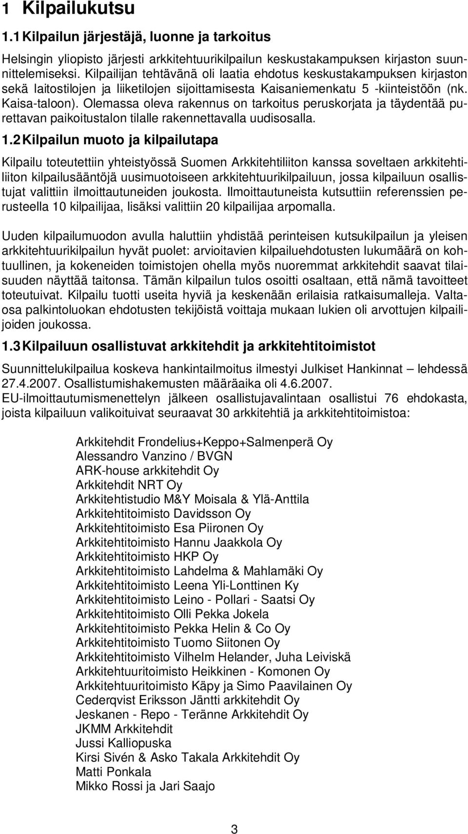 Olemassa oleva rakennus on tarkoitus peruskorjata ja täydentää purettavan paikoitustalon tilalle rakennettavalla uudisosalla. 1.