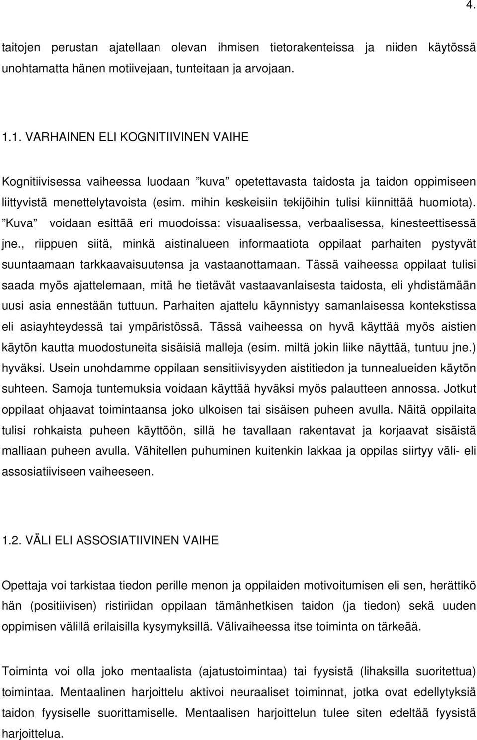 mihin keskeisiin tekijöihin tulisi kiinnittää huomiota). Kuva voidaan esittää eri muodoissa: visuaalisessa, verbaalisessa, kinesteettisessä jne.