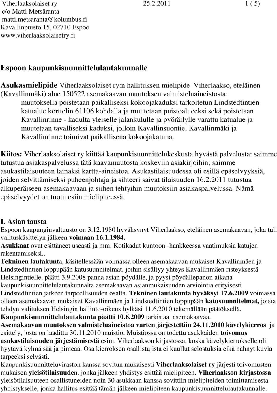 muutoksella poistetaan paikalliseksi kokoojakaduksi tarkoitetun Lindstedtintien katualue korttelin 61106 kohdalla ja muutetaan puistoalueeksi sekä poistetaan Kavallinrinne - kadulta yleiselle