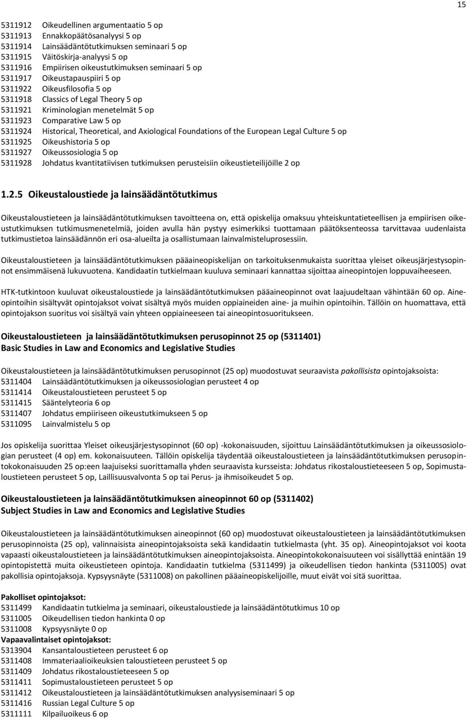 Theoretical, and Axiological Foundations of the European Legal Culture 5 op 5311925 Oikeushistoria 5 op 5311927 Oikeussosiologia 5 op 5311928 Johdatus kvantitatiivisen tutkimuksen perusteisiin