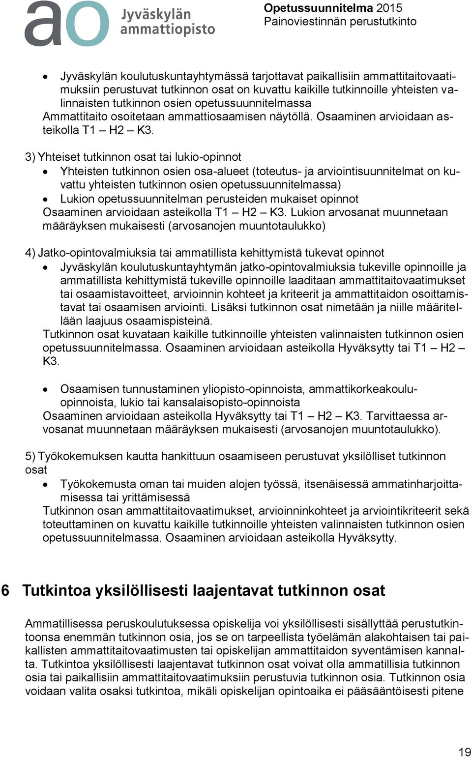 3) Yhteiset tutkinnon osat tai lukio-opinnot Yhteisten tutkinnon osien osa-alueet (toteutus- ja arviointisuunnitelmat on kuvattu yhteisten tutkinnon osien opetussuunnitelmassa) Lukion