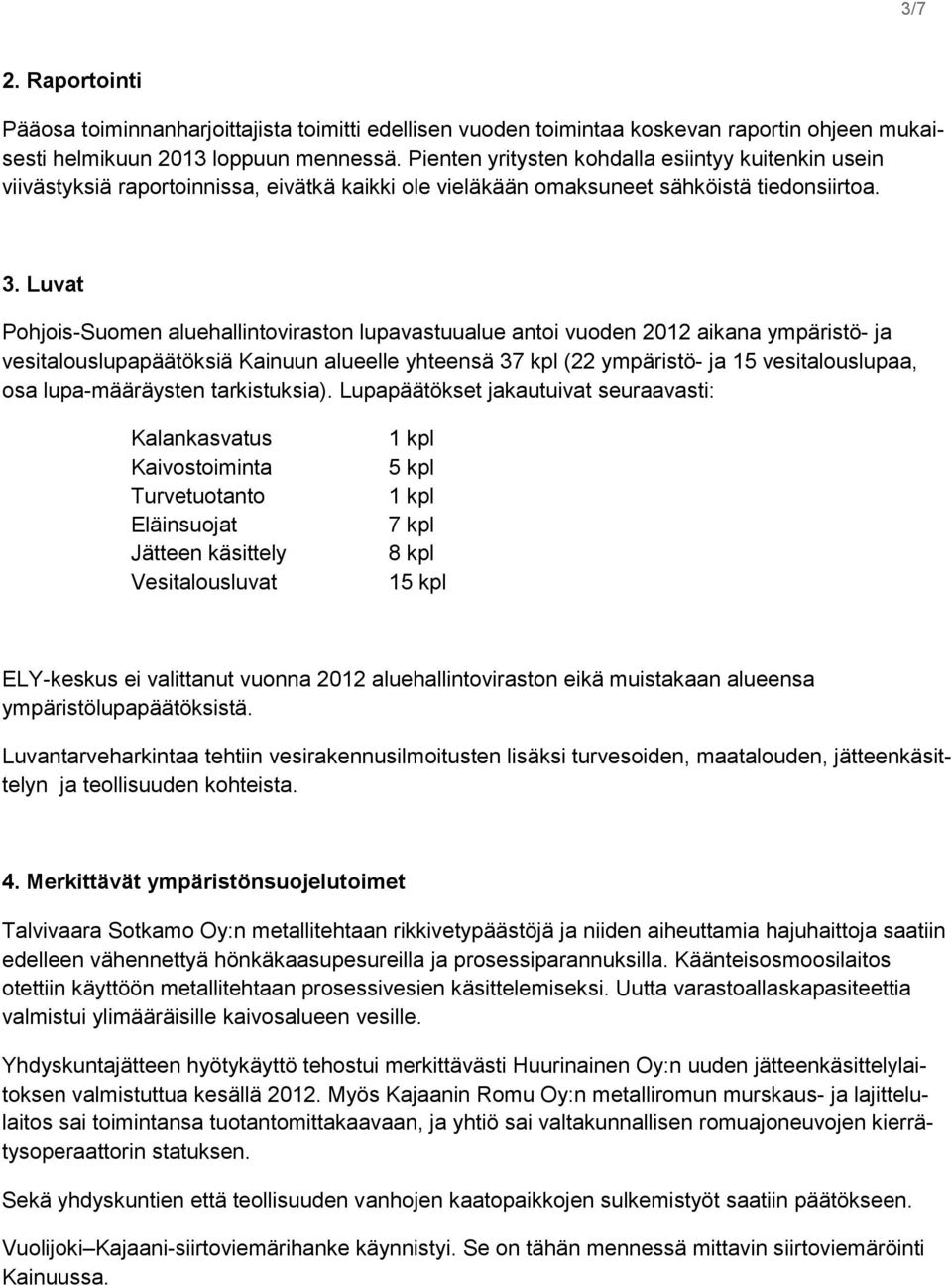 Luvat Pohjois-Suomen aluehallintoviraston lupavastuualue antoi vuoden 2012 aikana ympäristö- ja vesitalouslupapäätöksiä Kainuun alueelle yhteensä 37 kpl (22 ympäristö- ja 15 vesitalouslupaa, osa