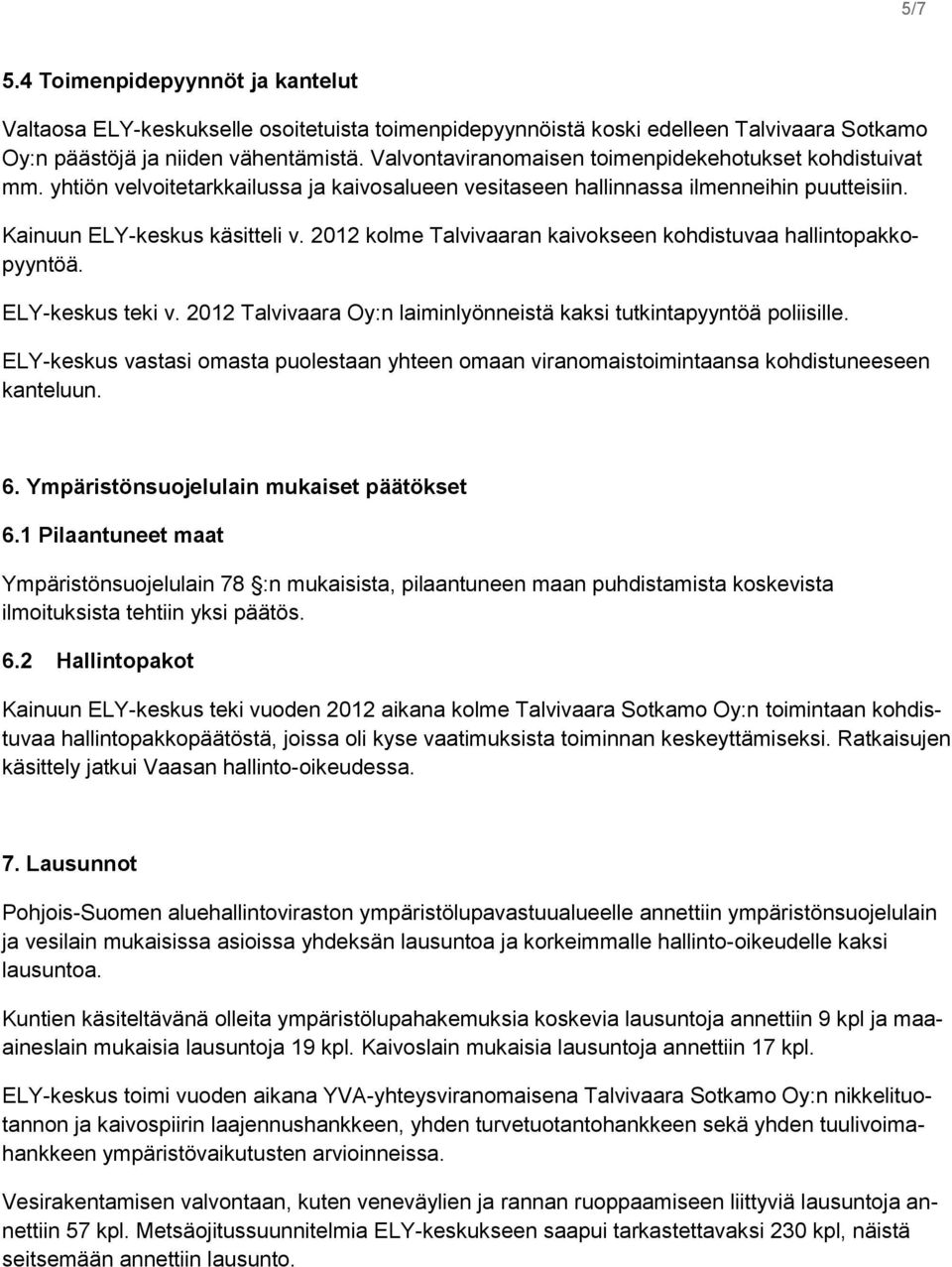 2012 kolme Talvivaaran kaivokseen kohdistuvaa hallintopakkopyyntöä. ELY-keskus teki v. 2012 Talvivaara Oy:n laiminlyönneistä kaksi tutkintapyyntöä poliisille.