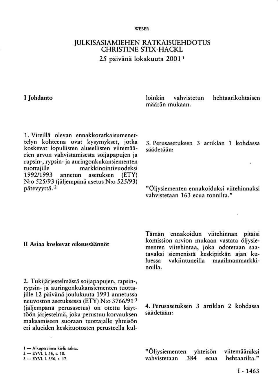 otettu käyttöön järjestelmä, joka perustuu korvauksen maksamiseen suoraan tuottajalle yhteisön eri alueiden keskituotosten perusteella kulloinkin vahvistetun hehtaarikohtaisen määrän mukaan. 1.