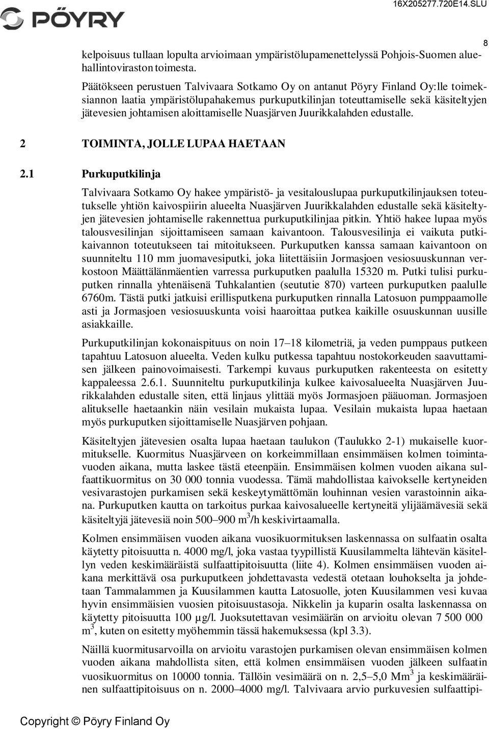 aloittamiselle Nuasjärven Juurikkalahden edustalle. 2 TOIMINTA, JOLLE LUPAA HAETAAN 2.