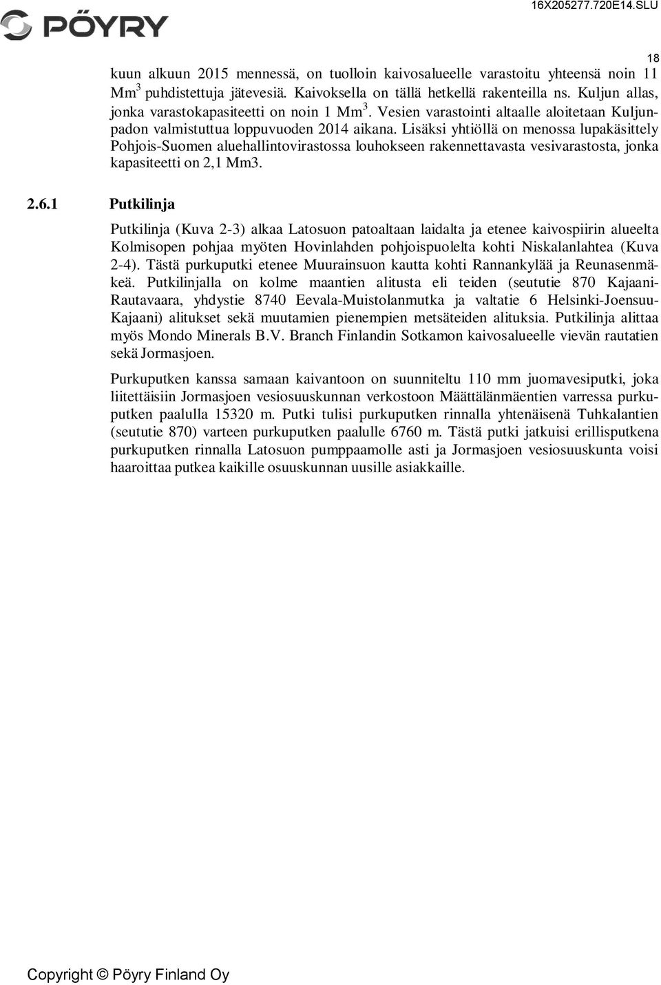 Lisäksi yhtiöllä on menossa lupakäsittely Pohjois-Suomen aluehallintovirastossa louhokseen rakennettavasta vesivarastosta, jonka kapasiteetti on 2,1 Mm3.