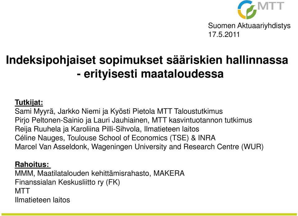 MTT Taloustutkimus Pirjo Peltonen-Sainio ja Lauri Jauhiainen, MTT kasvintuotannon tutkimus Reija Ruuhela ja Karoliina Pilli-Sihvola,