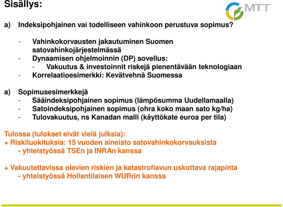 Korrelaatioesimerkki: Kevätvehnä Suomessa a) Sopimusesimerkkejä - Sääindeksipohjainen sopimus (lämpösumma Uudellamaalla) - Satoindeksipohjainen sopimus (ohra koko maan sato kg/ha) -
