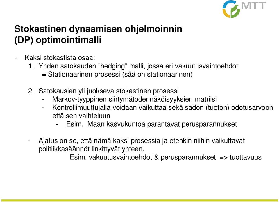 Satokausien yli juokseva stokastinen prosessi - Markov-tyyppinen siirtymätodennäköisyyksien matriisi - Kontrollimuuttujalla voidaan vaikuttaa sekä sadon