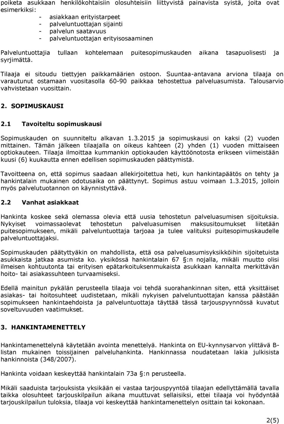 Suuntaa-antavana arviona tilaaja on varautunut ostamaan vuositasolla 60-90 paikkaa tehostettua palveluasumista. Talousarvio vahvistetaan vuosittain. 2. SOPIMUSKAUSI 2.