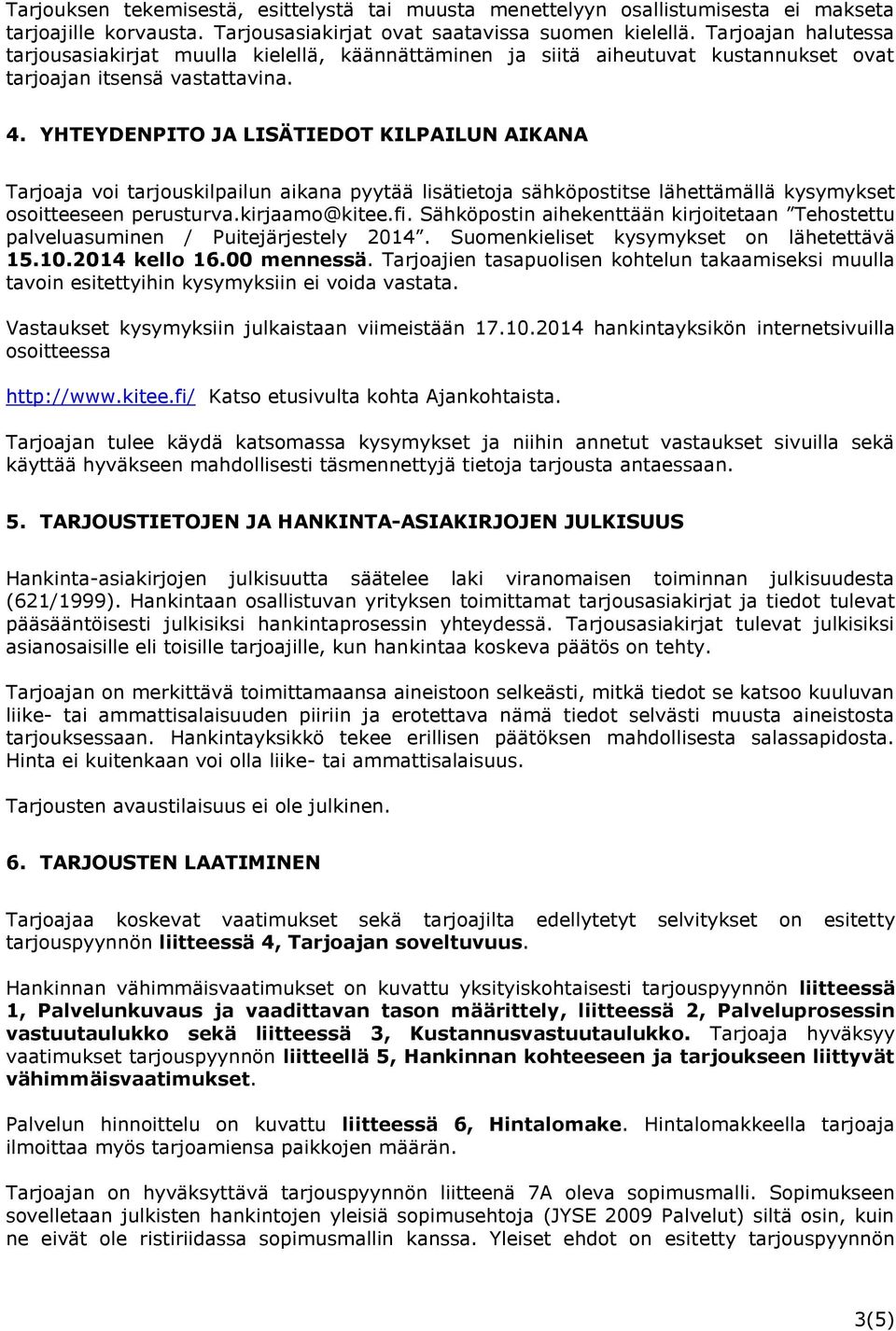 YHTEYDENPITO JA LISÄTIEDOT KILPAILUN AIKANA Tarjoaja voi tarjouskilpailun aikana pyytää lisätietoja sähköpostitse lähettämällä kysymykset osoitteeseen perusturva.kirjaamo@kitee.fi.