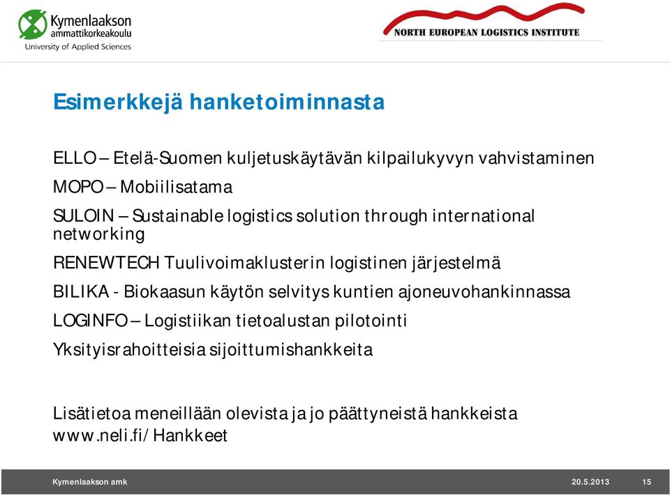 - Biokaasun käytön selvitys kuntien ajoneuvohankinnassa LOGINFO Logistiikan tietoalustan pilotointi Yksityisrahoitteisia