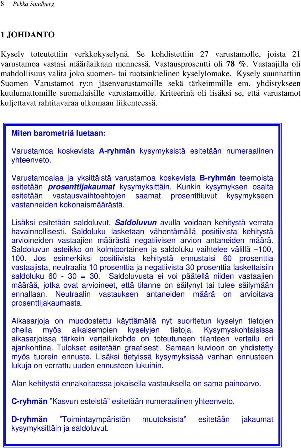 yhdistykseen kuulumattomille suomalaisille varustamoille. Kriteerinä oli lisäksi se, että varustamot kuljettavat rahtitavaraa ulkomaan liikenteessä.