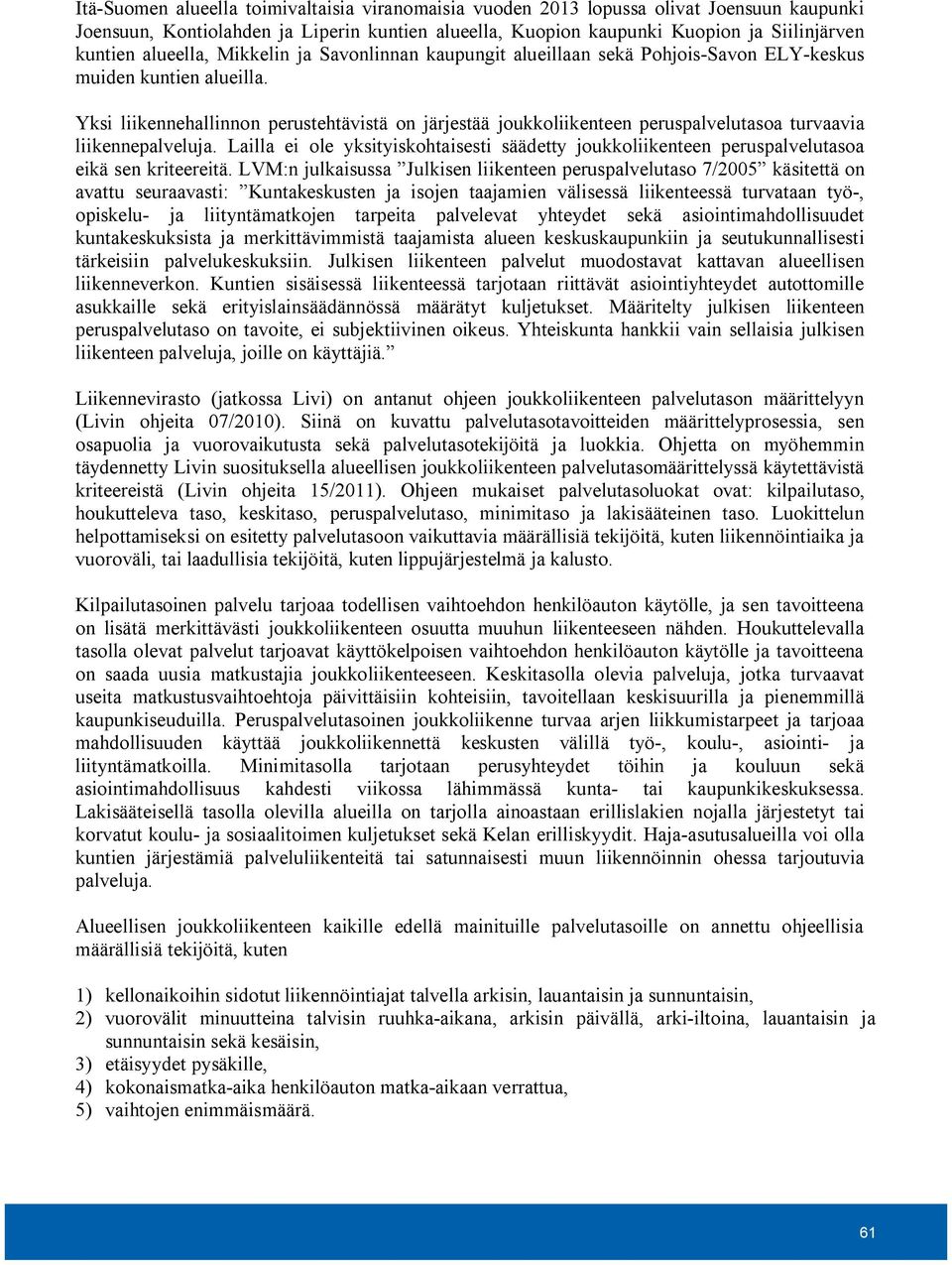 Yksi liikennehallinnon perustehtävistä on järjestää joukkoliikenteen peruspalvelutasoa turvaavia liikennepalveluja.