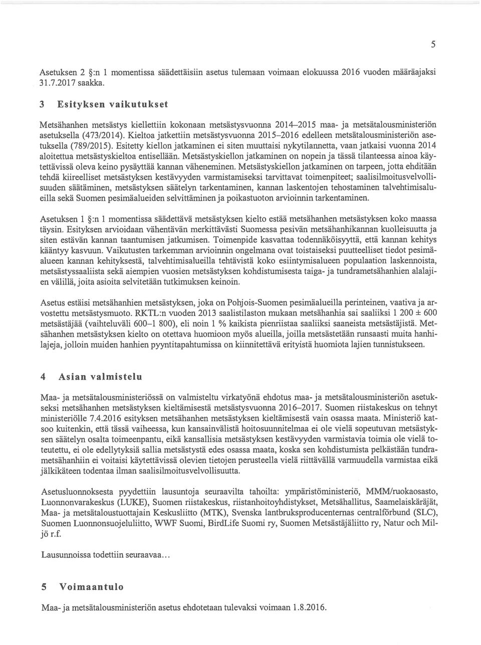 metsätalousmiriisteriön asetuksella (473/2014). Kieltoa jatkettiin metsästysvuonna 2015 2016 edelleen metsätalousministeriön ase tuksella (789/2015).