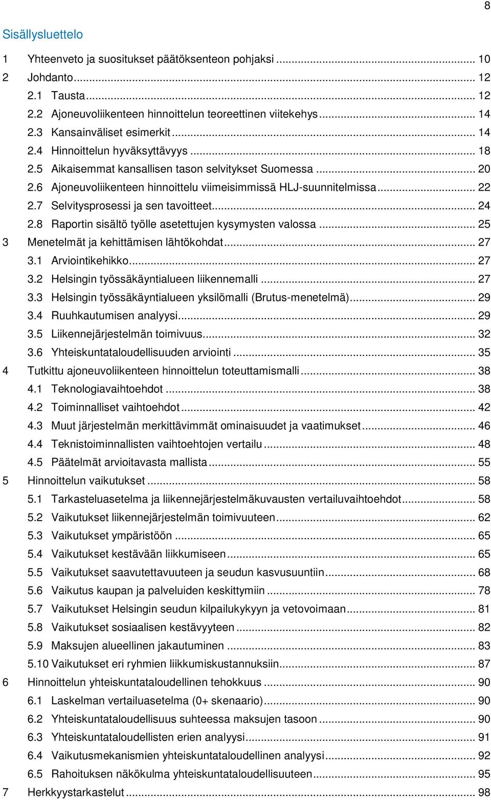 6 Ajoneuvoliikenteen hinnoittelu viimeisimmissä HLJ-suunnitelmissa... 22 2.7 Selvitysprosessi ja sen tavoitteet... 24 2.8 Raportin sisältö työlle asetettujen kysymysten valossa.