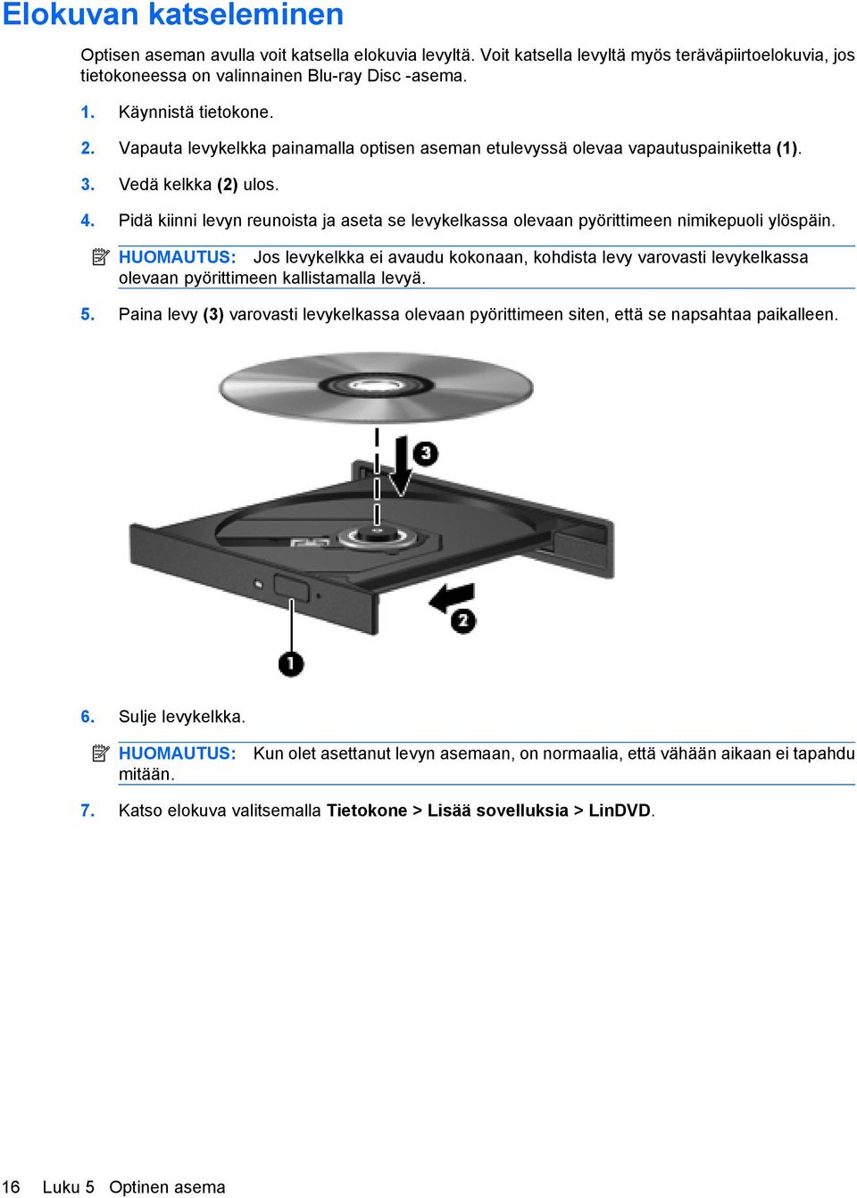 Pidä kiinni levyn reunoista ja aseta se levykelkassa olevaan pyörittimeen nimikepuoli ylöspäin.