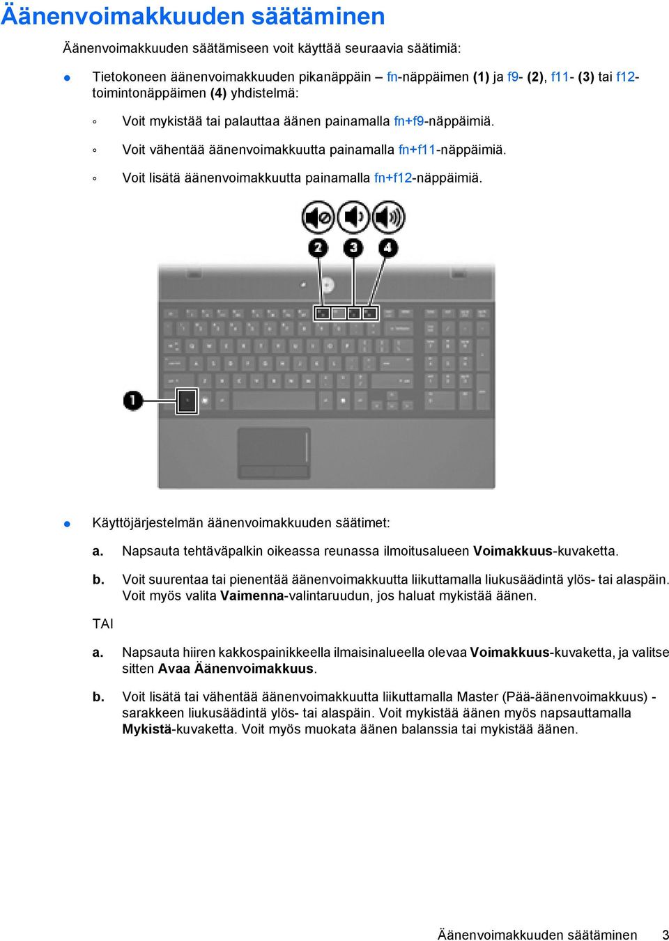 Käyttöjärjestelmän äänenvoimakkuuden säätimet: a. Napsauta tehtäväpalkin oikeassa reunassa ilmoitusalueen Voimakkuus-kuvaketta. b.