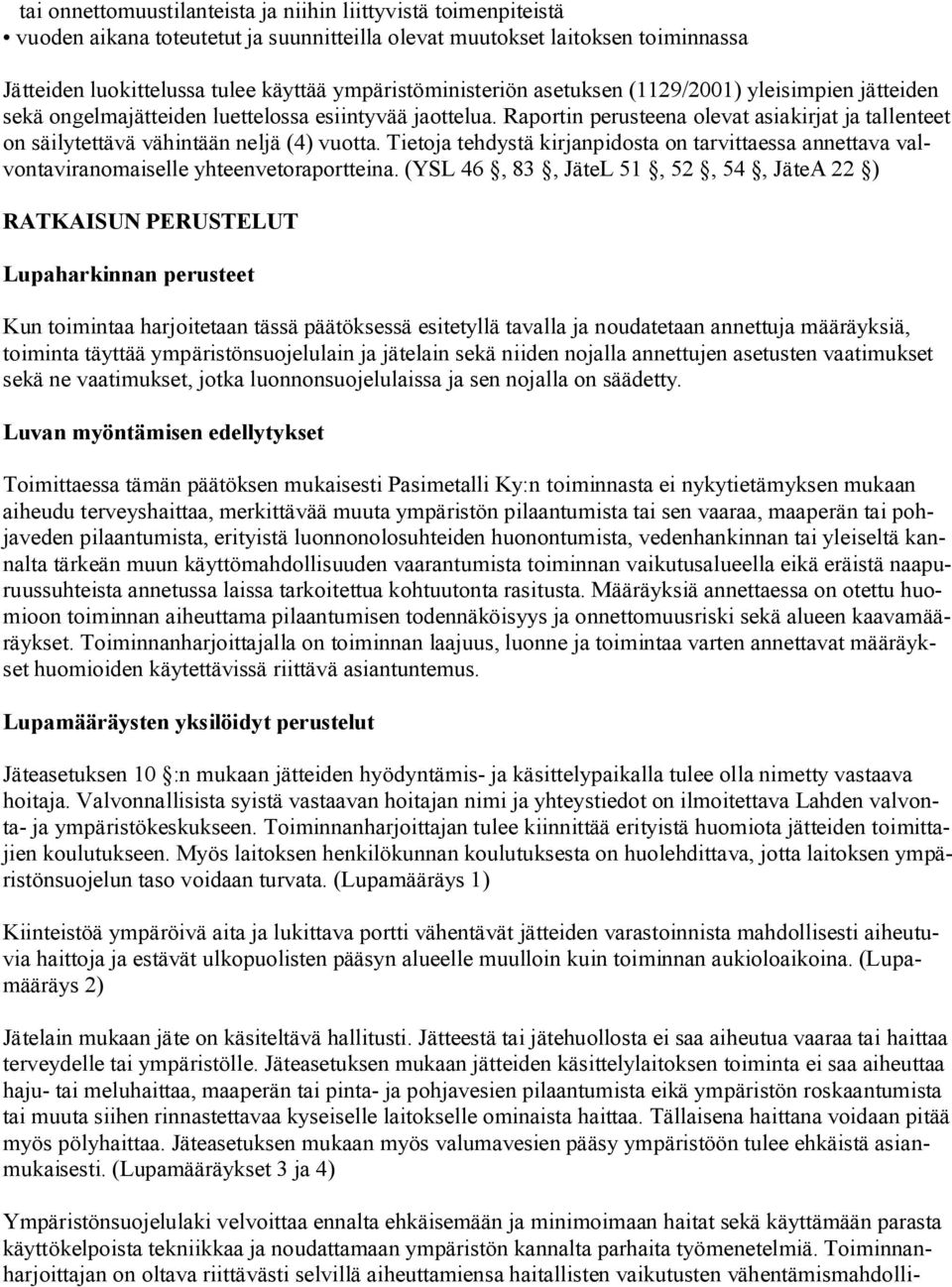 Raportin perusteena olevat asiakirjat ja tallenteet on säilytettävä vähintään neljä (4) vuotta. Tietoja tehdystä kirjanpidosta on tarvittaessa annettava valvontaviranomaiselle yhteenvetoraportteina.