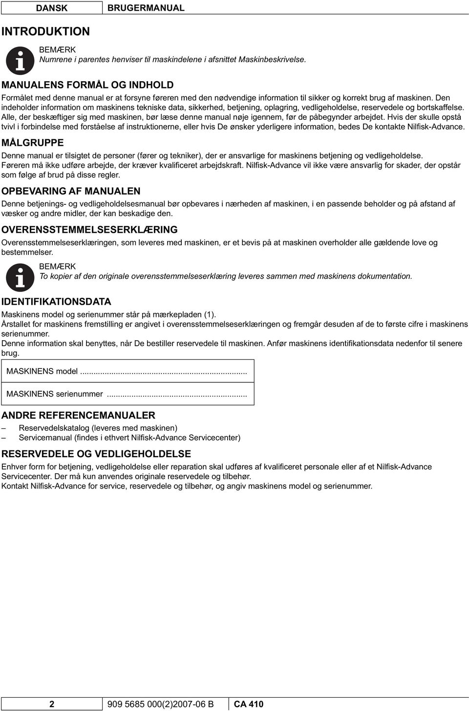 Den indeholder information om maskinens tekniske data, sikkerhed, betjening, oplagring, vedligeholdelse, reservedele og bortskaffelse.