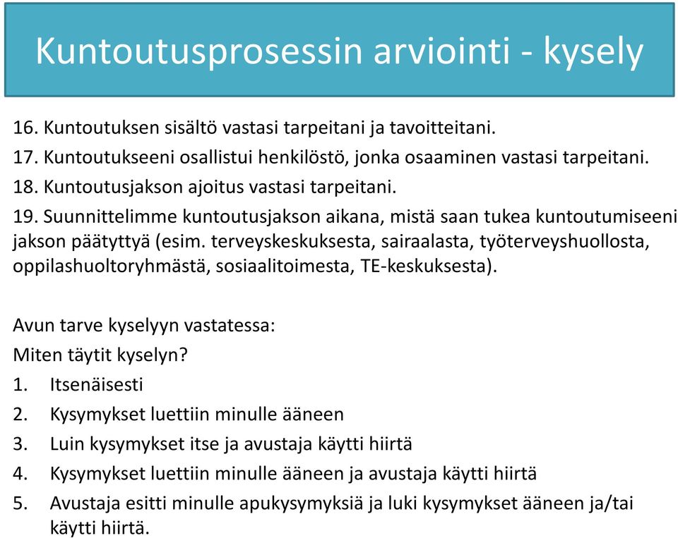 terveyskeskuksesta, sairaalasta, työterveyshuollosta, oppilashuoltoryhmästä, sosiaalitoimesta, TE-keskuksesta). Avun tarve kyselyyn vastatessa: Miten täytit kyselyn? 1. Itsenäisesti 2.