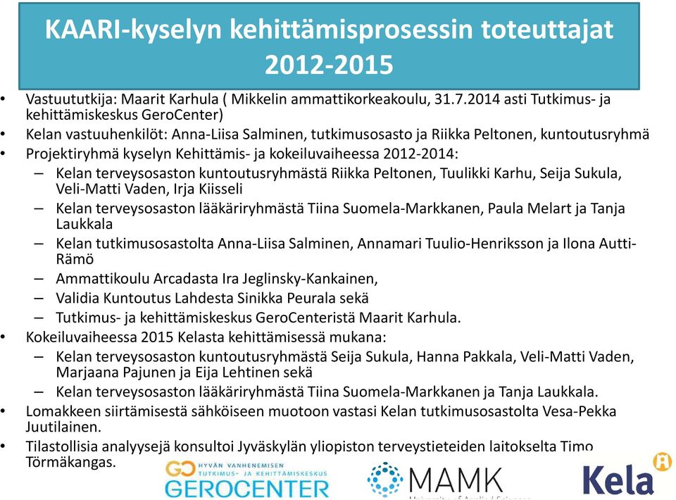 2012-2014: Kelan terveysosaston kuntoutusryhmästä Riikka Peltonen, Tuulikki Karhu, Seija Sukula, Veli-Matti Vaden, Irja Kiisseli Kelan terveysosaston lääkäriryhmästä Tiina Suomela-Markkanen, Paula