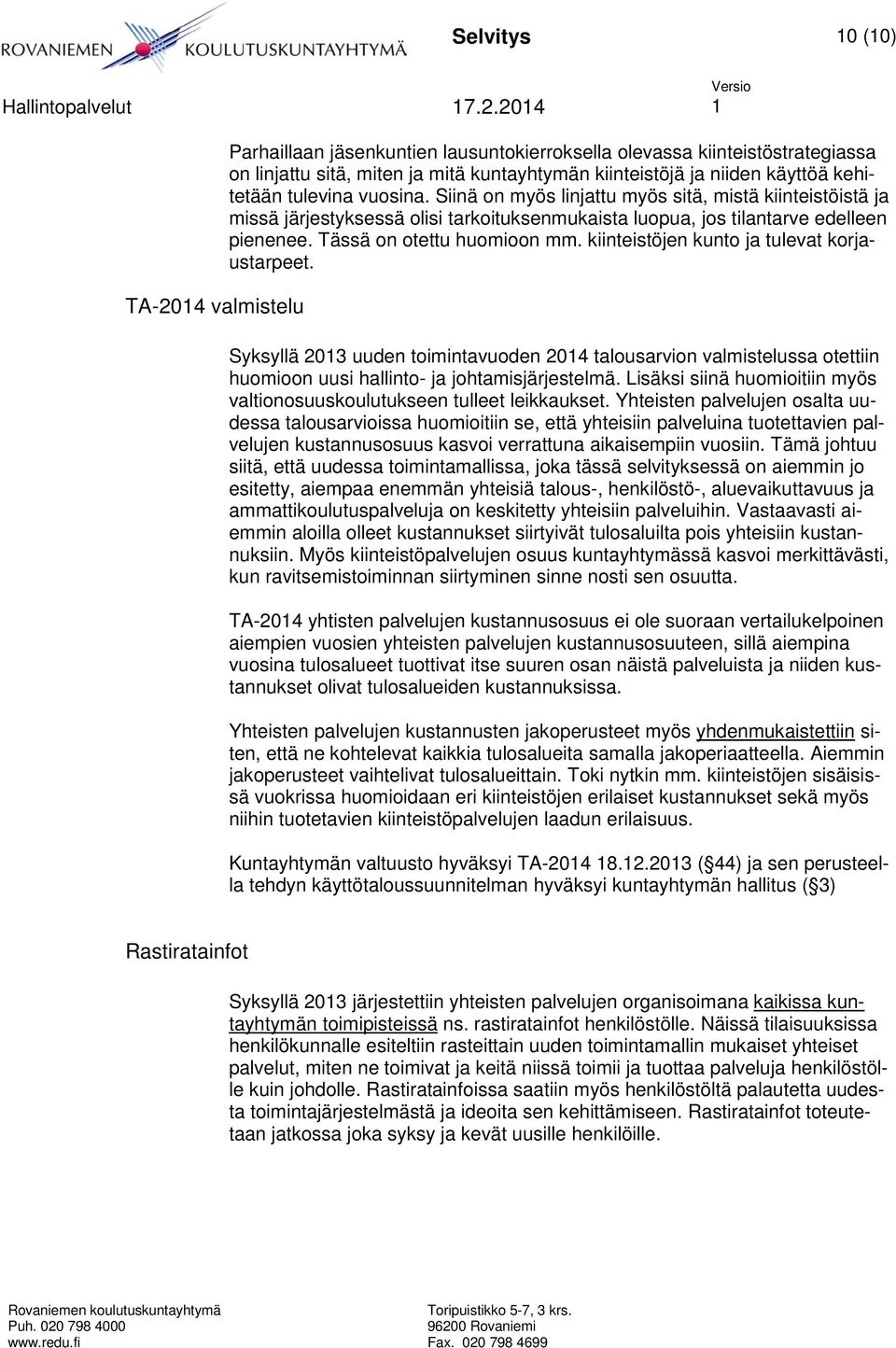 Tässä on otettu huomioon mm. kiinteistöjen kunto ja tulevat korjaustarpeet. Syksyllä 2013 uuden toimintavuoden 2014 talousarvion valmistelussa otettiin huomioon uusi hallinto- ja johtamisjärjestelmä.