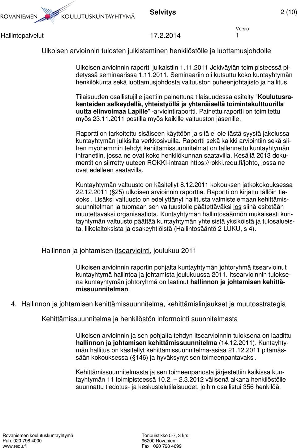 Tilaisuuden osallistujille jaettiin painettuna tilaisuudessa esitelty Koulutusrakenteiden selkeydellä, yhteistyöllä ja yhtenäisellä toimintakulttuurilla uutta elinvoimaa Lapille -arviointiraportti.