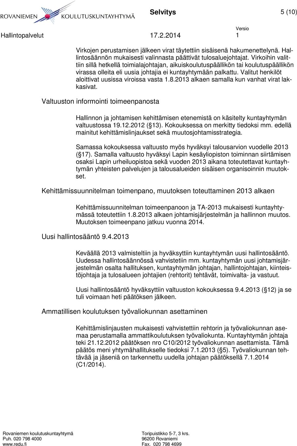 Valitut henkilöt aloittivat uusissa viroissa vasta 1.8.2013 alkaen samalla kun vanhat virat lakkasivat.