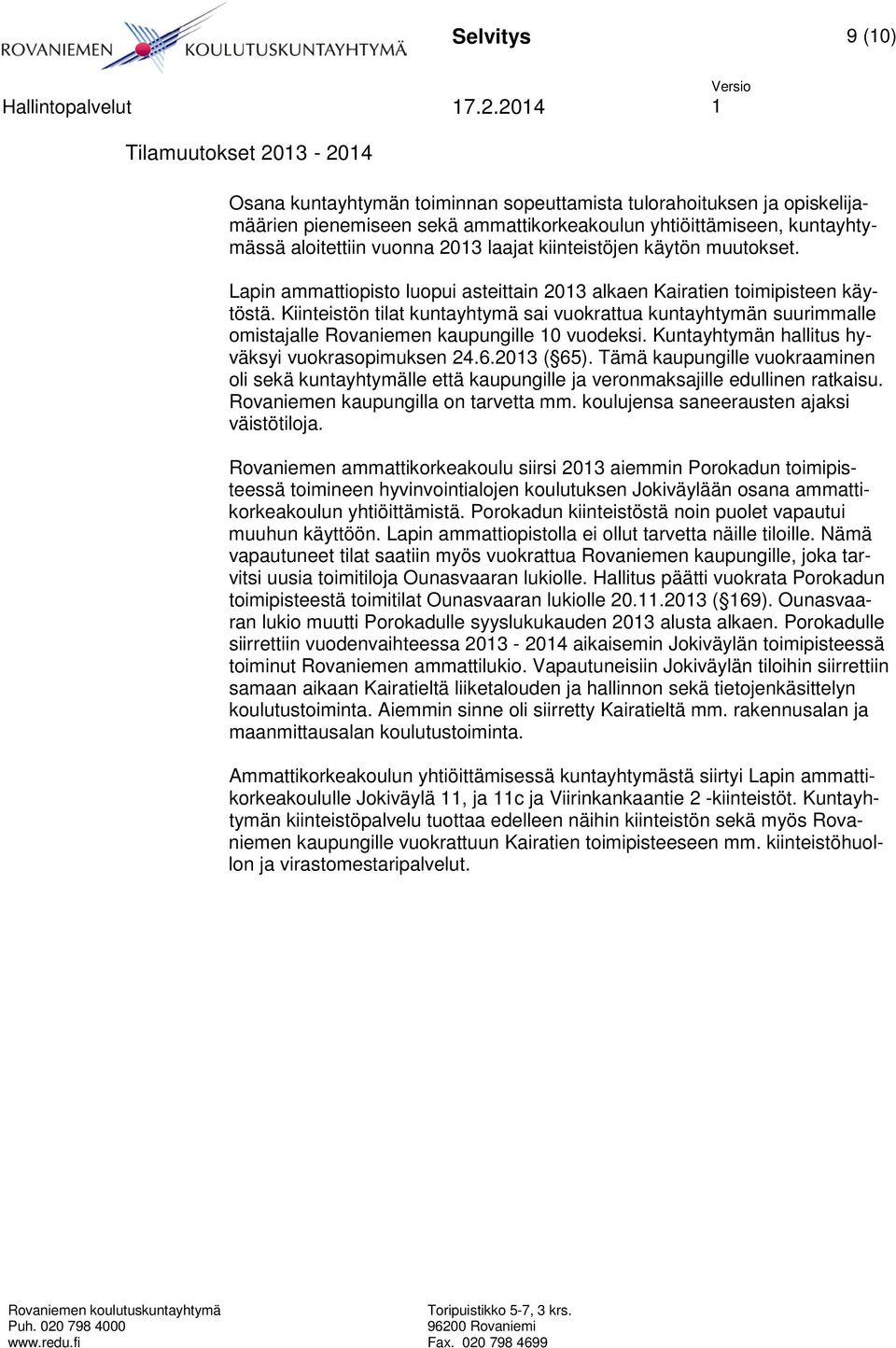 Kiinteistön tilat kuntayhtymä sai vuokrattua kuntayhtymän suurimmalle omistajalle Rovaniemen kaupungille 10 vuodeksi. Kuntayhtymän hallitus hyväksyi vuokrasopimuksen 24.6.2013 ( 65).