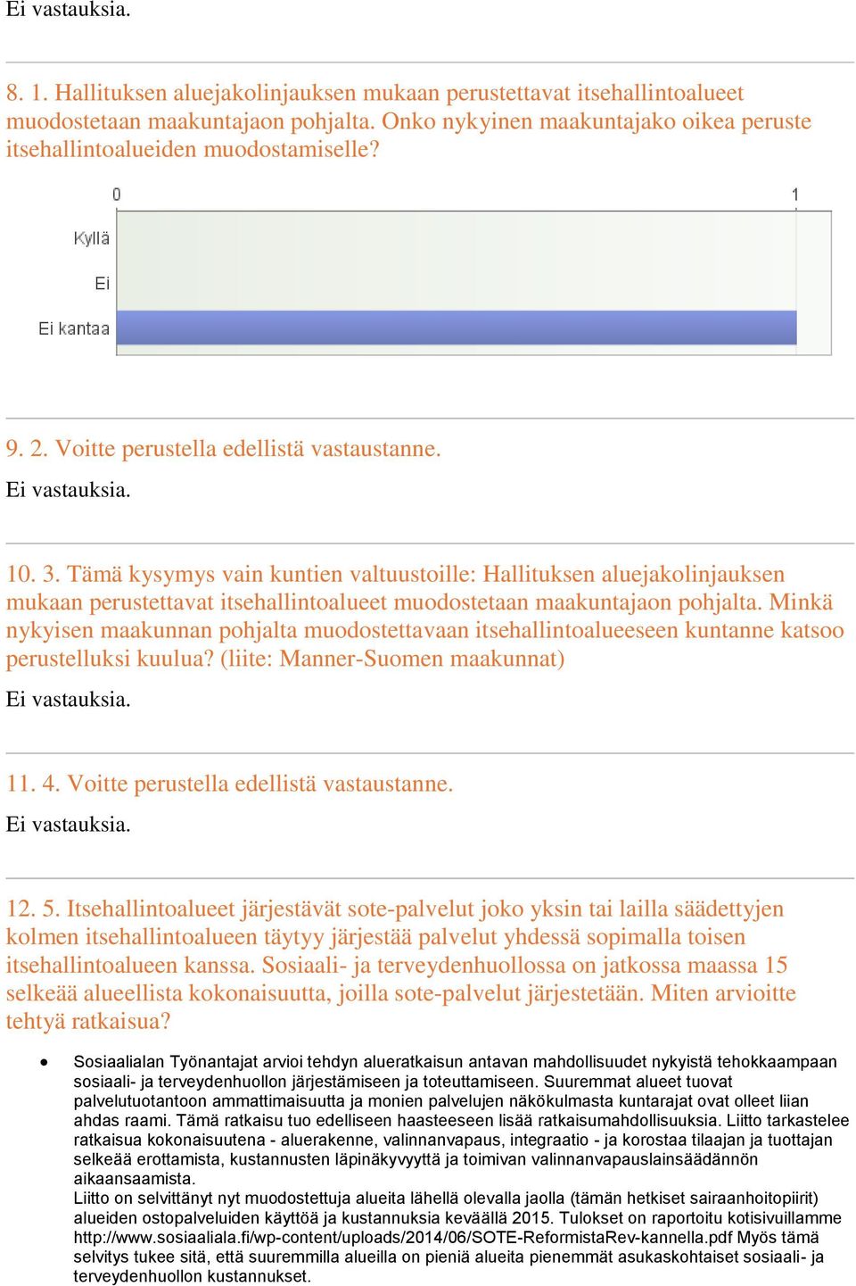 Minkä nykyisen maakunnan pohjalta muodostettavaan itsehallintoalueeseen kuntanne katsoo perustelluksi kuulua? (liite: Manner-Suomen maakunnat) 11. 4. Voitte perustella edellistä vastaustanne. 12. 5.