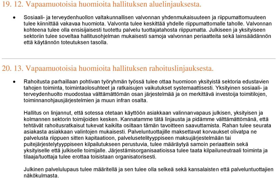 Julkiseen ja yksityiseen sektoriin tulee soveltaa hallitusohjelman mukaisesti samoja valvonnan periaatteita sekä lainsäädännön että käytännön toteutuksen tasolla. 20. 13.