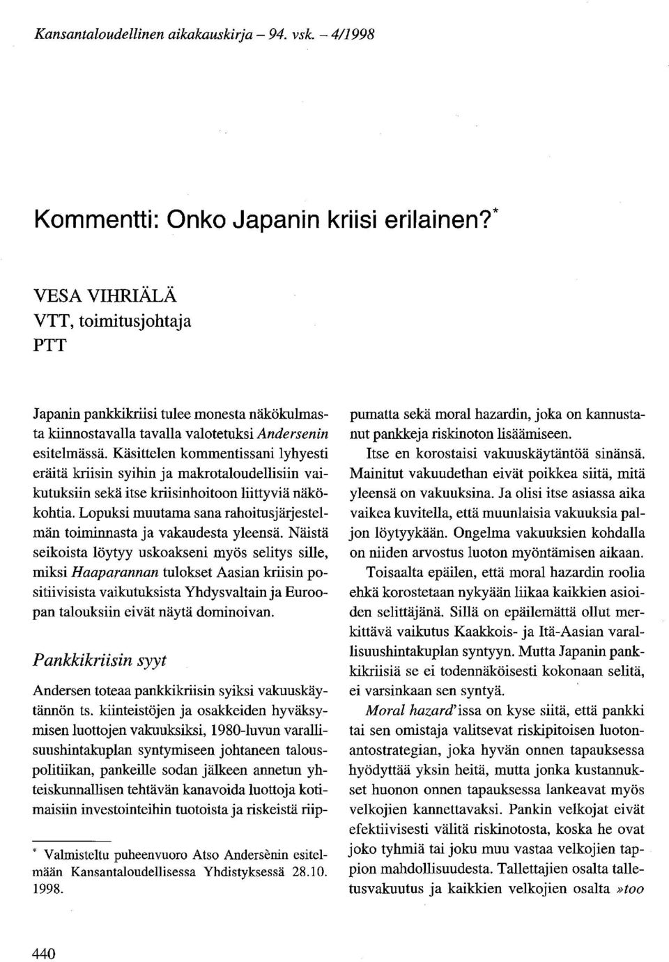 Käsittelen kommentissani lyhyesti eräitä kriisin syihin ja makrotaloudellisiin vaikutuksiin sekä itse kriisinhoitoon liittyviä näkökohtia.