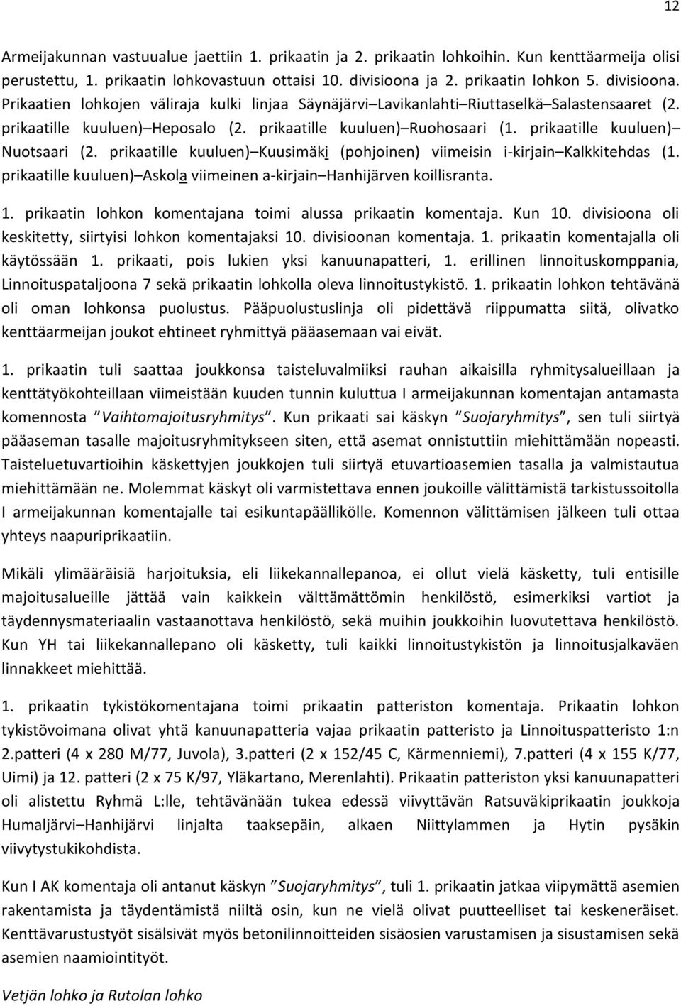 prikaatille kuuluen) Ruohosaari (1. prikaatille kuuluen) Nuotsaari (2. prikaatille kuuluen) Kuusimäki (pohjoinen) viimeisin i-kirjain Kalkkitehdas (1.