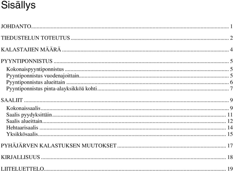 .. 6 Pyyntiponnistus pinta-alayksikköä kohti... 7 SAALIIT... 9 Kokonaissaalis... 9 Saalis pyydyksittäin.