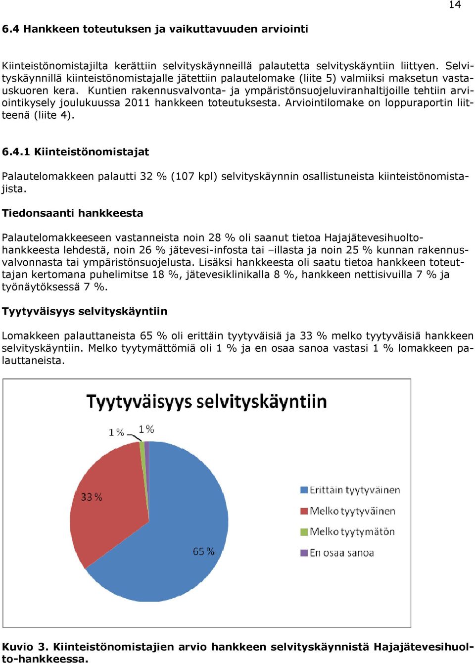 Kuntien rakennusvalvonta- ja ympäristönsuojeluviranhaltijoille tehtiin arviointikysely joulukuussa 2011 hankkeen toteutuksesta. Arviointilomake on loppuraportin liitteenä (liite 4)