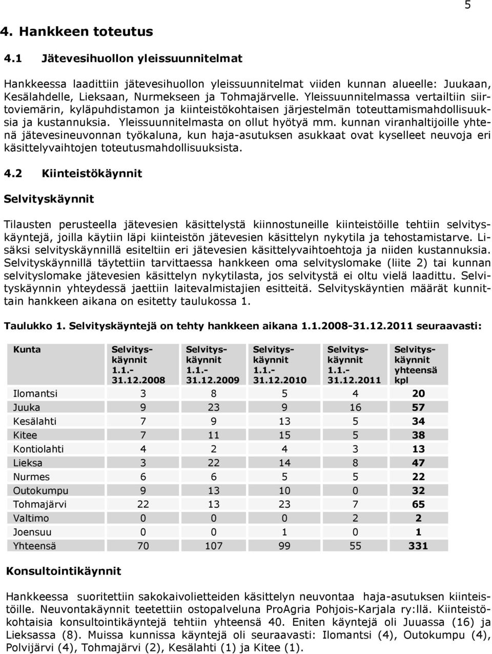 Yleissuunnitelmassa vertailtiin siirtoviemärin, kyläpuhdistamon ja kiinteistökohtaisen järjestelmän toteuttamismahdollisuuksia ja kustannuksia. Yleissuunnitelmasta on ollut hyötyä mm.