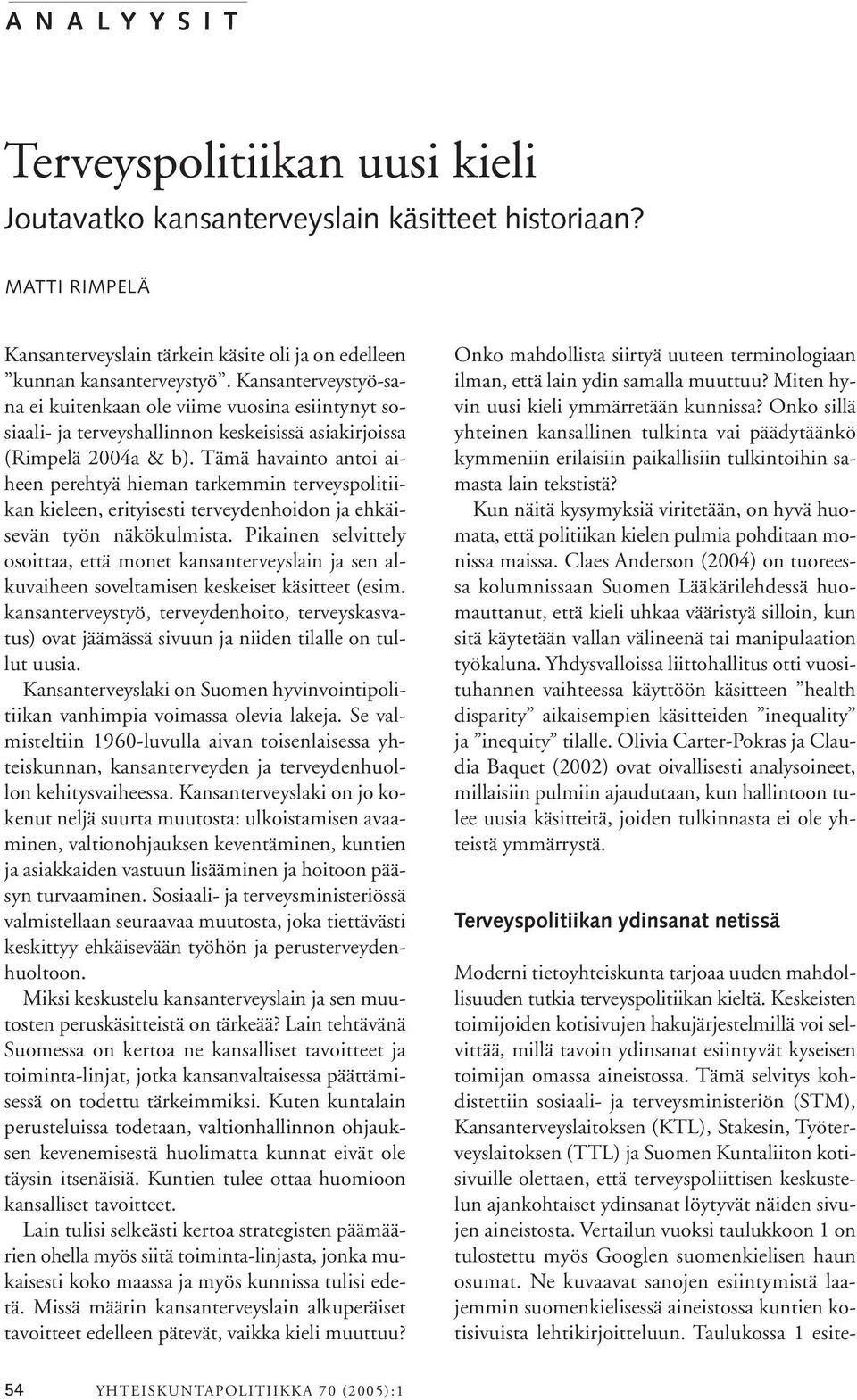 Tämä havainto antoi aiheen perehtyä hieman tarkemmin terveyspolitiikan kieleen, erityisesti terveydenhoidon ja ehkäisevän työn näkökulmista.