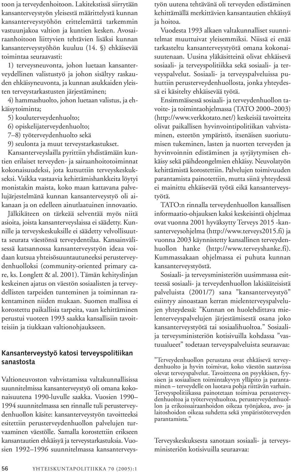 ) ehkäisevää toimintaa seuraavasti: 1) terveysneuvonta, johon luetaan kansanterveydellinen valistustyö ja johon sisältyy raskauden ehkäisyneuvonta, ja kunnan asukkaiden yleisten terveystarkastusten